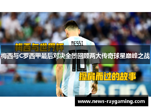 梅西与C罗西甲最后对决全景回顾两大传奇球星巅峰之战