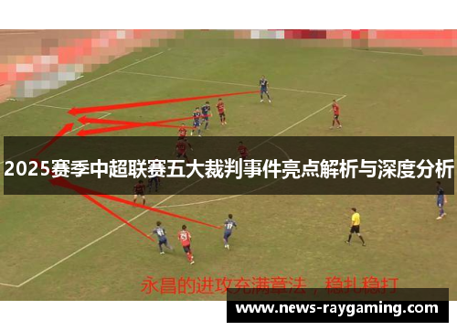 2025赛季中超联赛五大裁判事件亮点解析与深度分析
